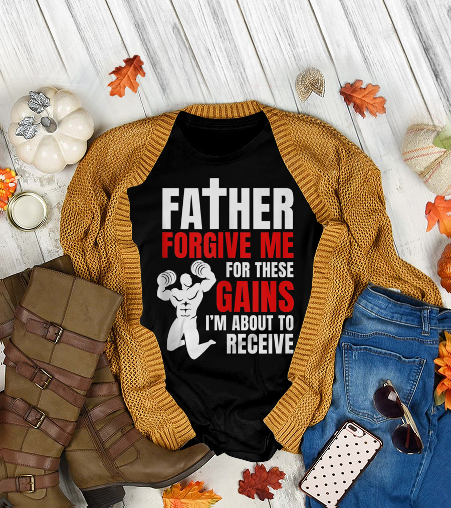 Father Forgive Me for These Gains I'm About to Receive T-Shirt