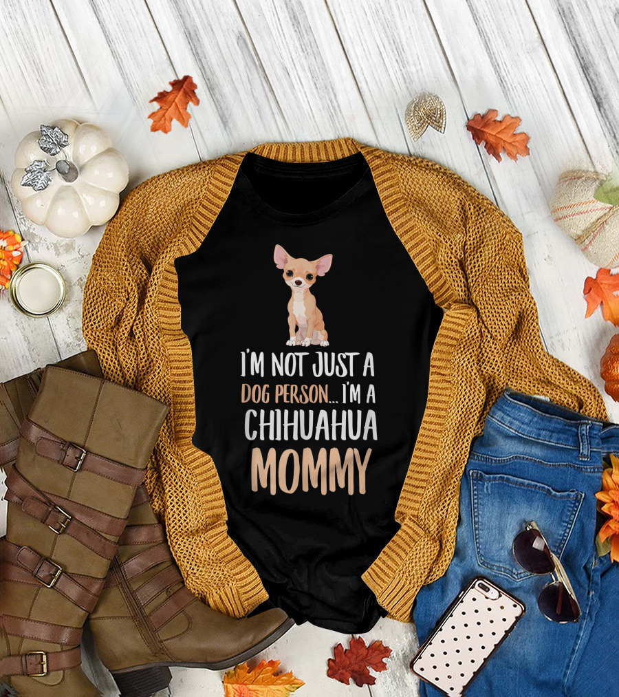 I'm Not Just a Dog Person I'm a Chihuahua Mommy T-Shirt