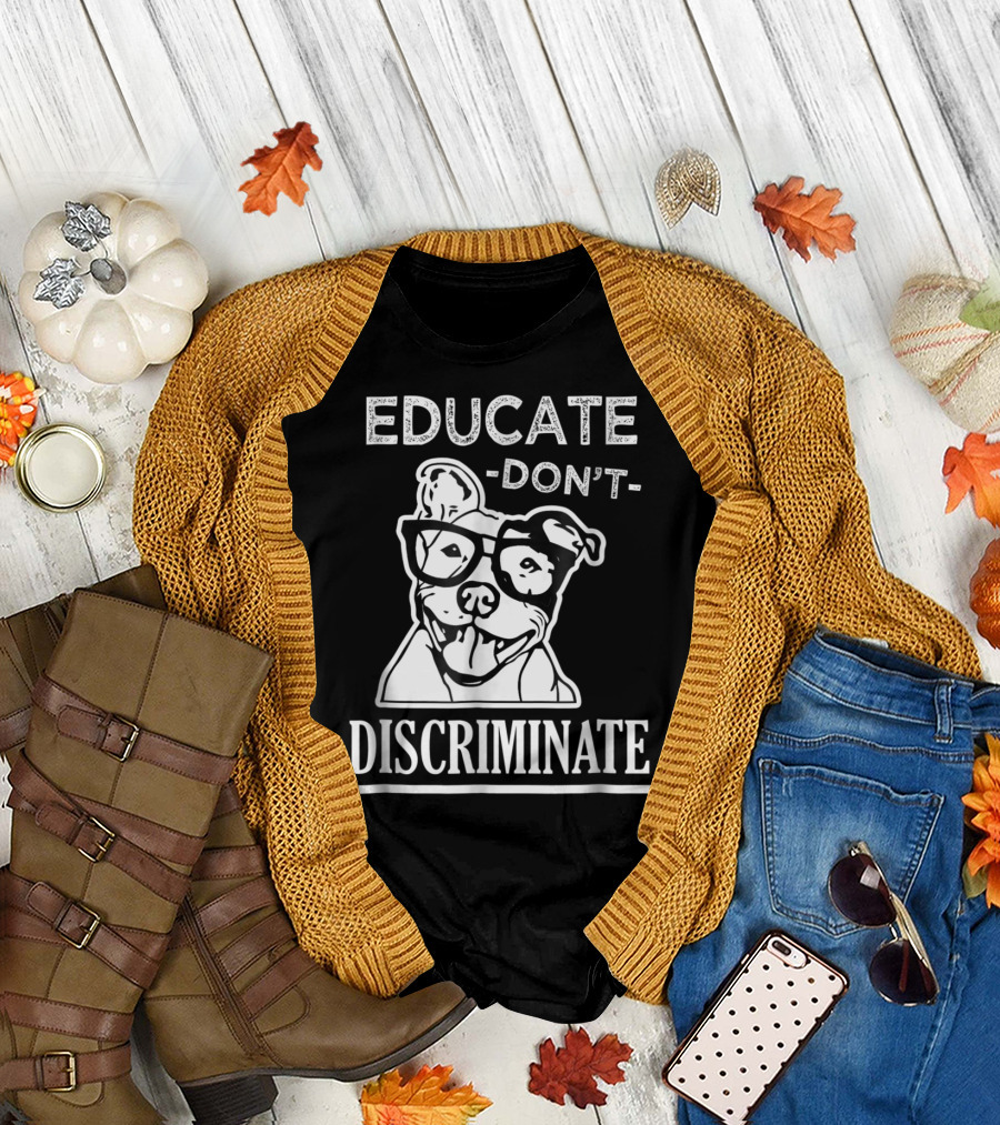 Educate Don't Discriminate Pitbull Awareness Advocate T-Shirt
