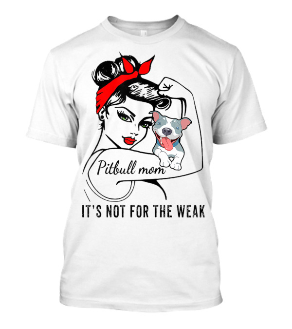 Pitbull Mom It's Not For The Weak T-Shirt