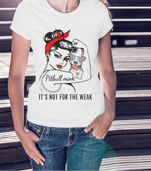 Pitbull Mom It's Not For The Weak T-Shirt