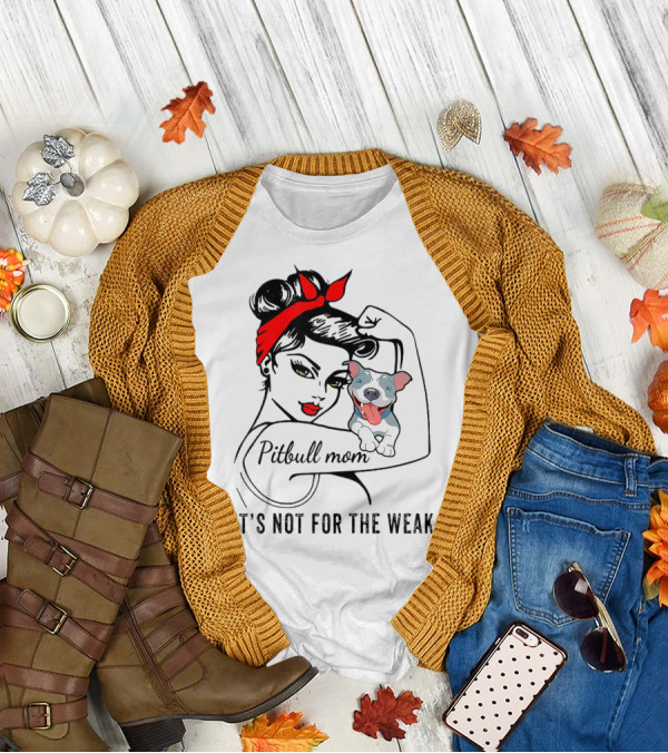 Pitbull Mom It's Not For The Weak T-Shirt
