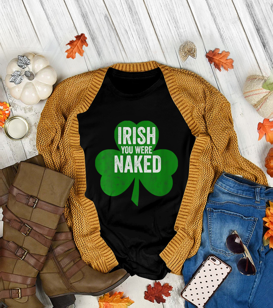 Irish You Were Naked Shamrock Saint Patricks Day T-Shirt