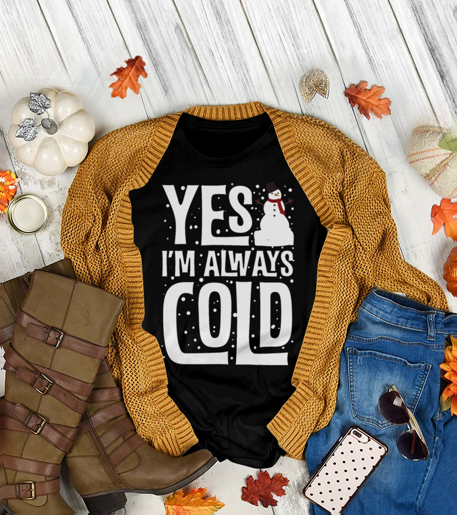 Yes I'm Always Cold Funny Snowman Winter T-Shirt