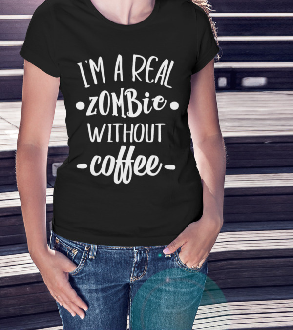 I'm A Real Zombie Without Coffee T-Shirt