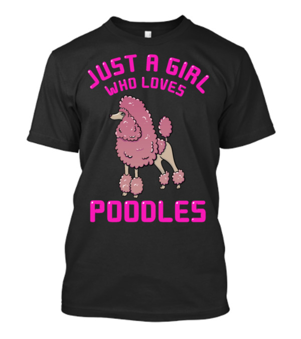 JUST A GIRL WHO LOVES POODLES WITH PINK POODLE T-Shirt