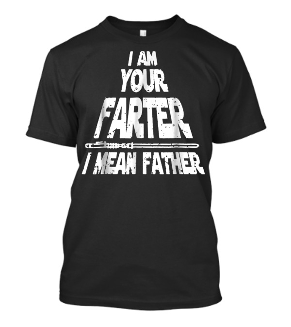 I Am Your Farter I Mean Father Lightsaber T-Shirt