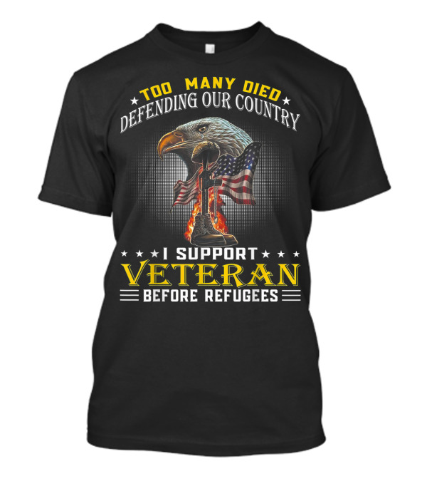 Too Many Died Defending Our Country I Support Veteran Before Refugees T-Shirt