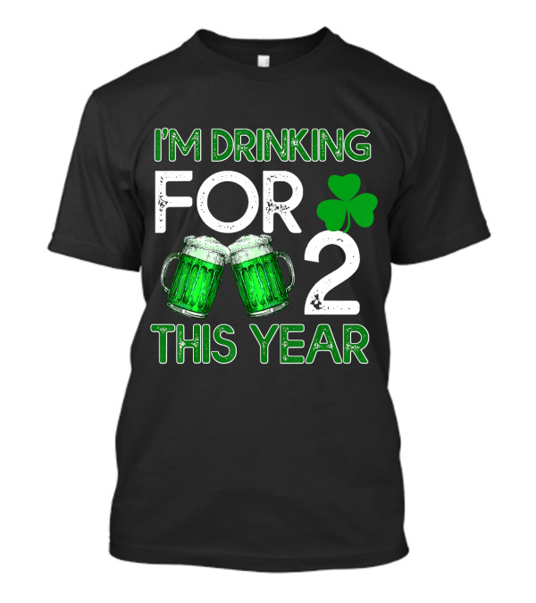 I'm Drinking For 2 This Year Shamrock Green Beer Mugs T-Shirt