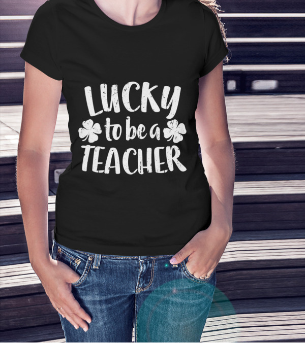 Lucky To Be A Teacher St Patrick Day Shamrock T-Shirt