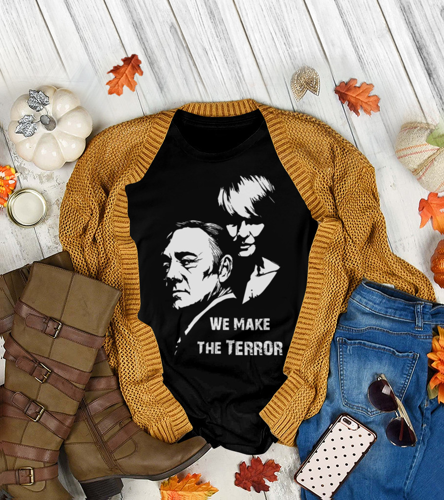 Frank And Claire Underwood We Make The Terror House of Cards T-Shirt