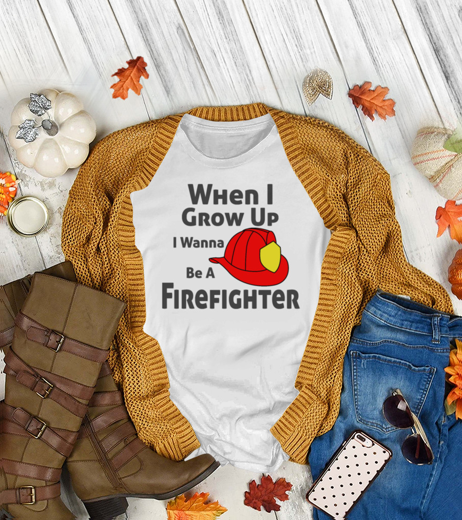 When I Grow Up I Wanna Be a Firefighter T-Shirt