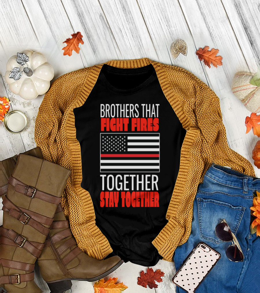Brothers That Fight Fires Together Stay Together Thin Red Line Firefighter T-Shirt