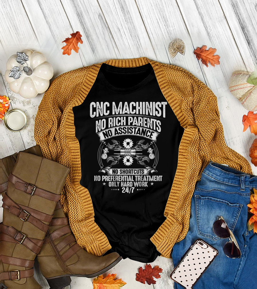 CNC Machinist No Rich Parents No Assistance No Shortcuts Hard Work 24/7 T-Shirt