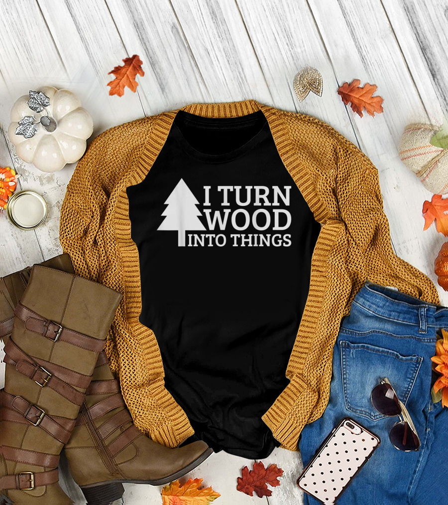 I Turn Wood Into Things Woodworking Woodworker Pine Tree T-Shirt