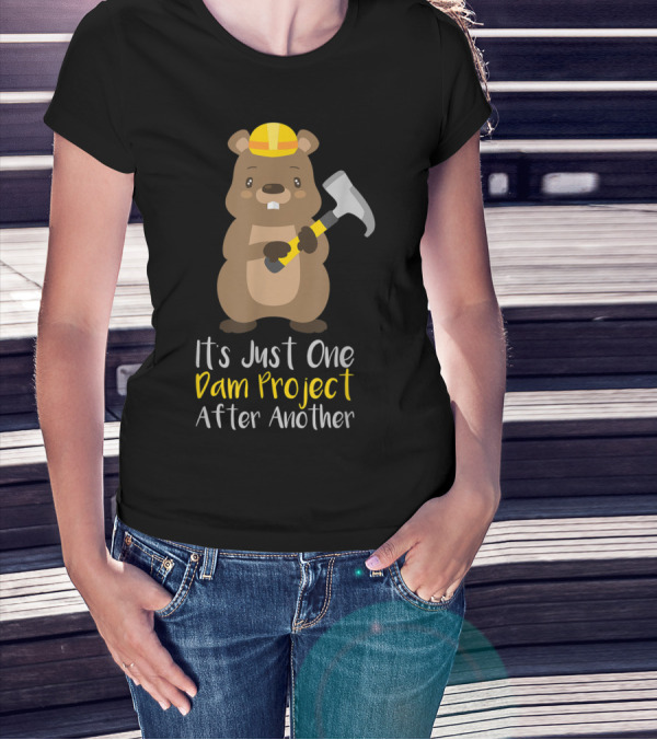 It's Just One Dam Project After Another Construction Beaver T-Shirt