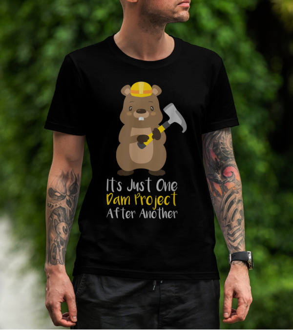 It's Just One Dam Project After Another Construction Beaver T-Shirt