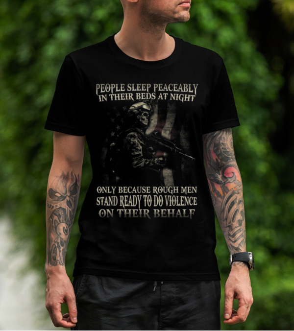 People Sleep Peaceably In Their Beds At Night Only Because Rough Men Stand Ready To Do Violence On Their Behalf American Flag Soldier T-Shirt