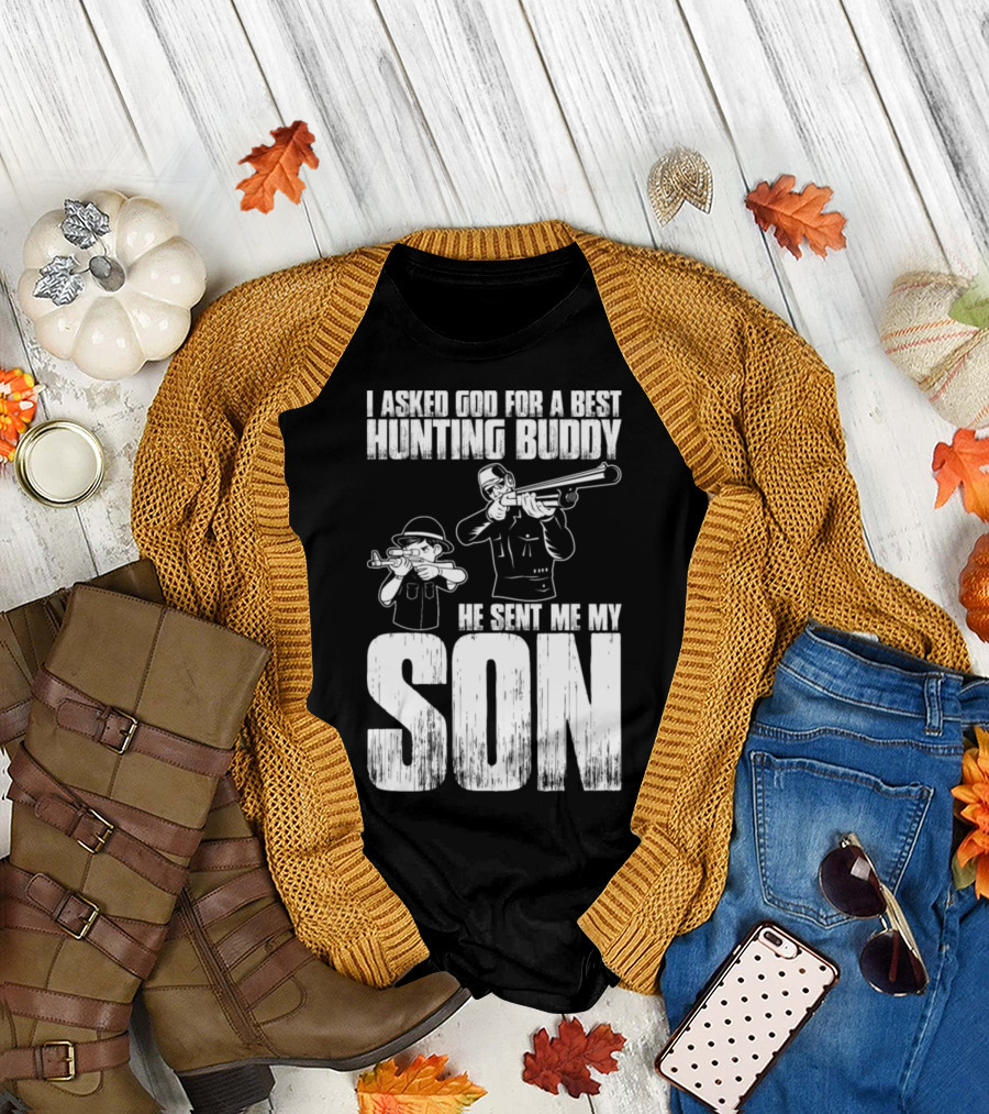 I Asked God for a Best Hunting Buddy He Sent Me My Son T-Shirt