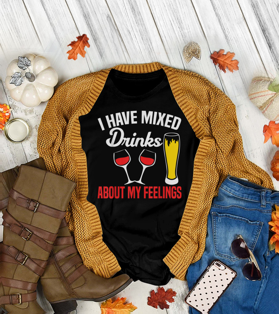 I Have Mixed Drinks About My Feelings Beer Glasses Red Wine T-Shirt
