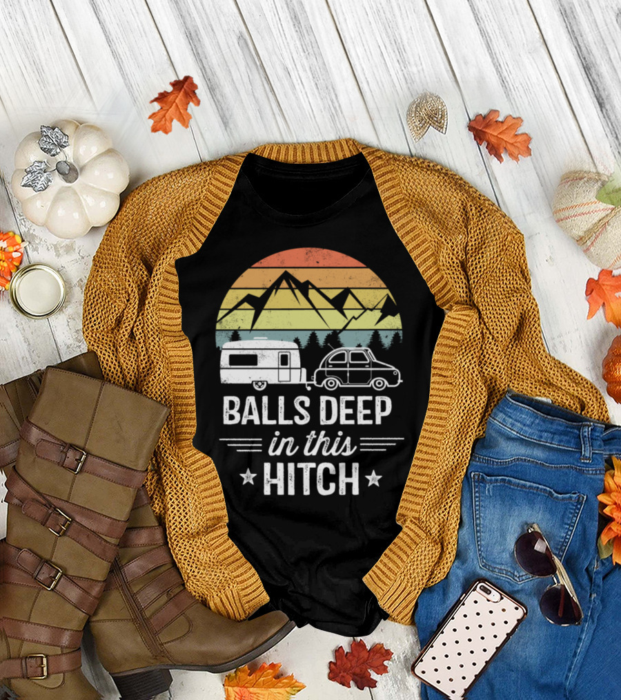 Balls Deep in This Hitch Camping Sunset Mountain Adventure Caravan T-Shirt