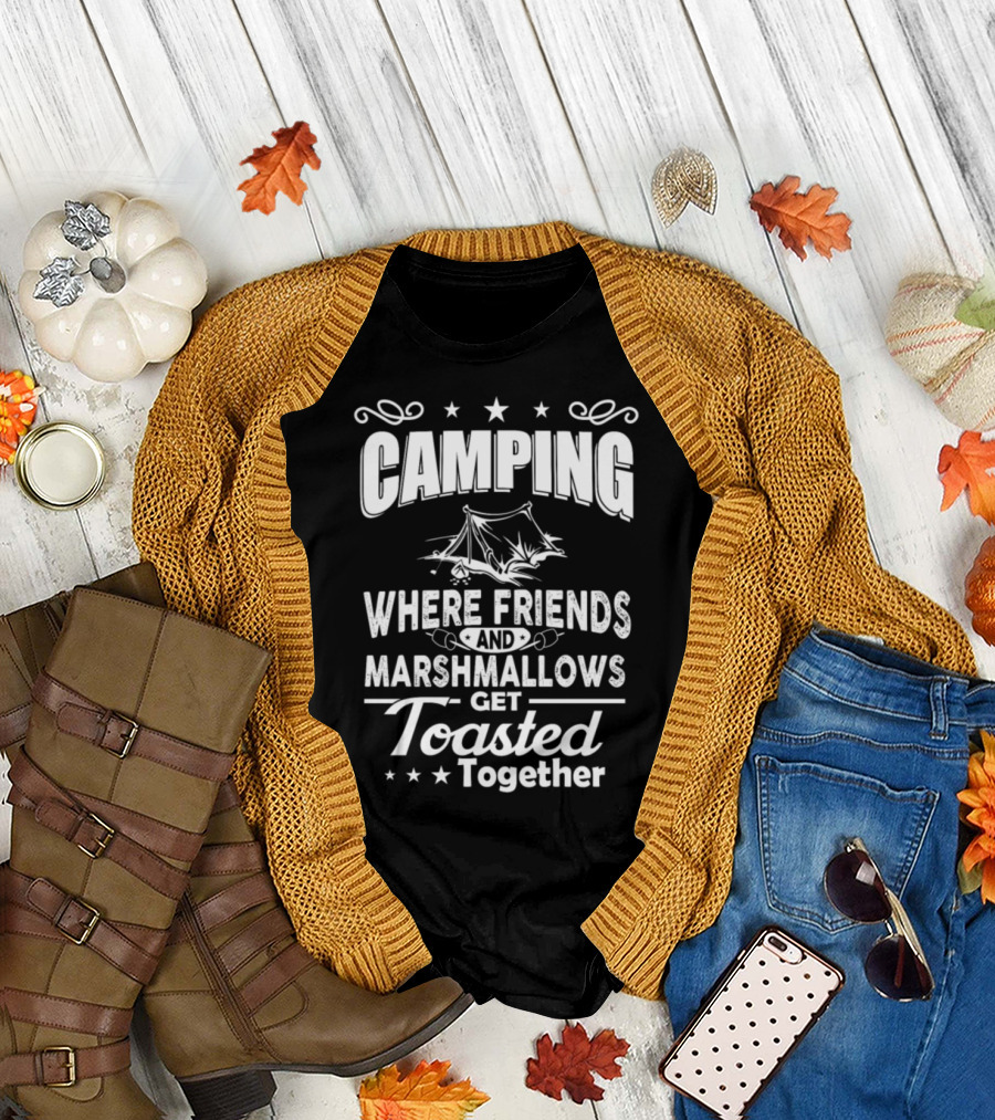 Camping Where Friends and Marshmallows Get Toasted Together T-Shirt