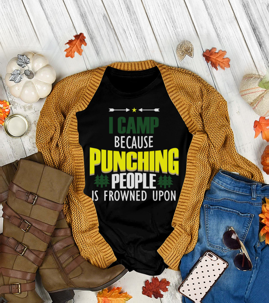 I Camp Because Punching People Is Frowned Upon T-Shirt