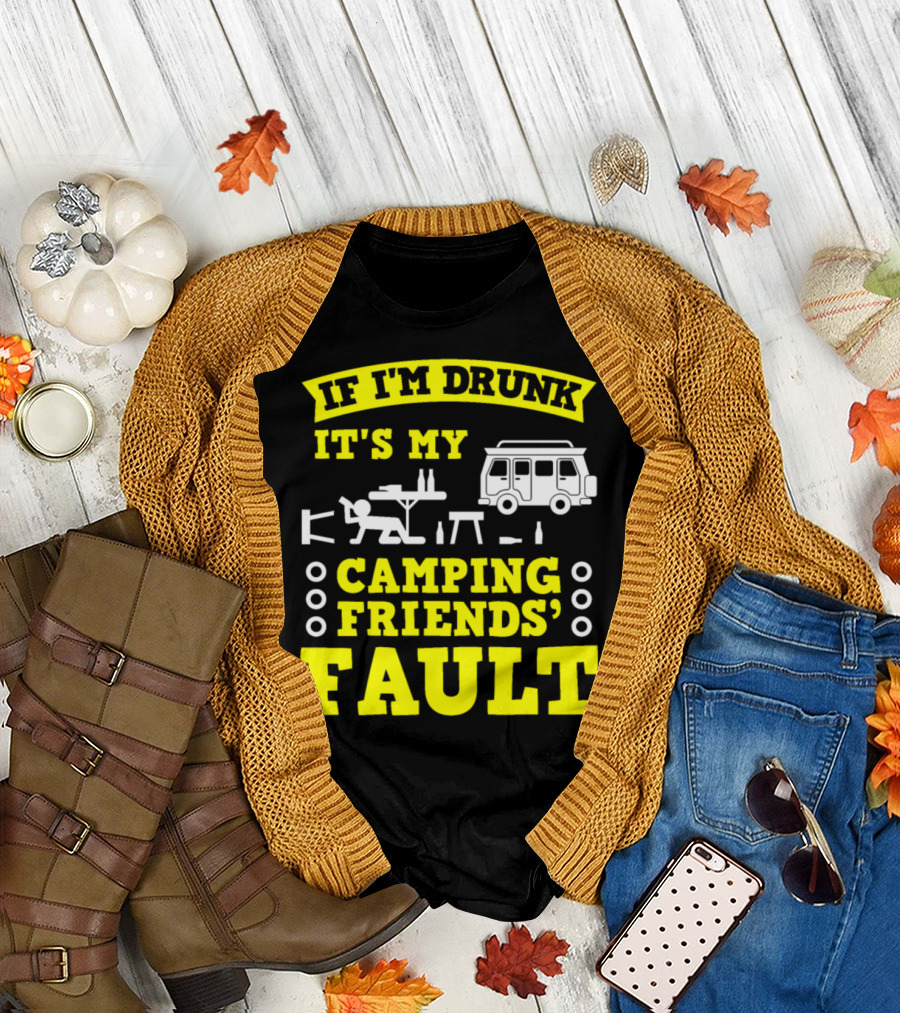 If I'm Drunk It's My Camping Friends' Fault RV Camping Table Party T-Shirt