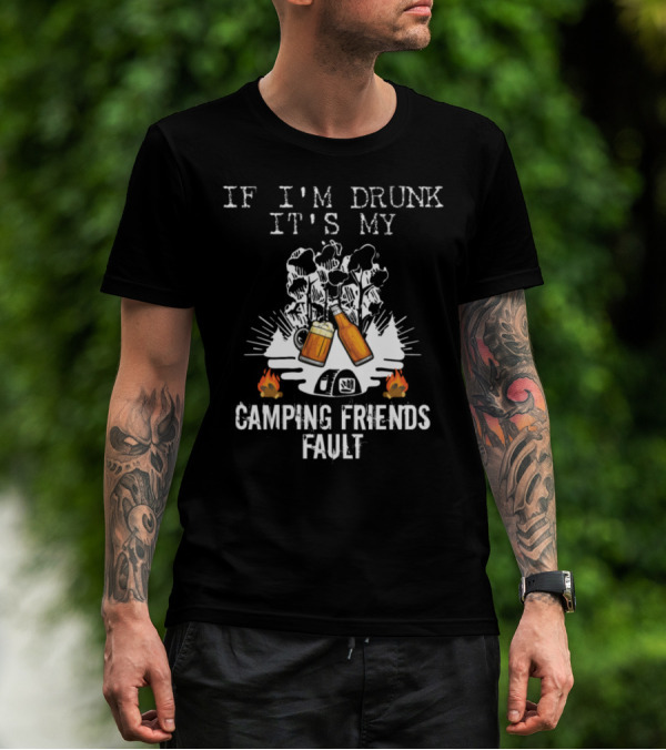 Camping Friends Fault If I'm Drunk Beer Campfire Trees Tent T-Shirt