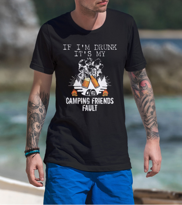 Camping Friends Fault If I'm Drunk Beer Campfire Trees Tent T-Shirt