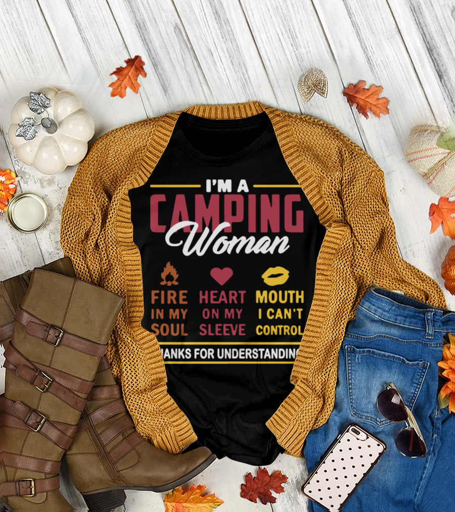 I'm A Camping Woman Fire In My Soul Heart On My Sleeve Mouth I Can't Control Thanks For Understanding T-Shirt