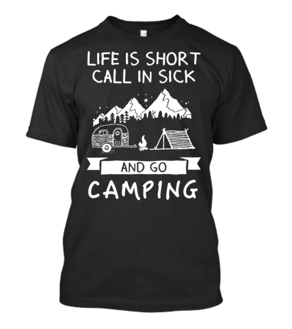 Life Is Short Call In Sick And Go Camping Mountains Camper Tent Campfire Stars T-Shirt