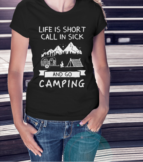 Life Is Short Call In Sick And Go Camping Mountains Camper Tent Campfire Stars T-Shirt