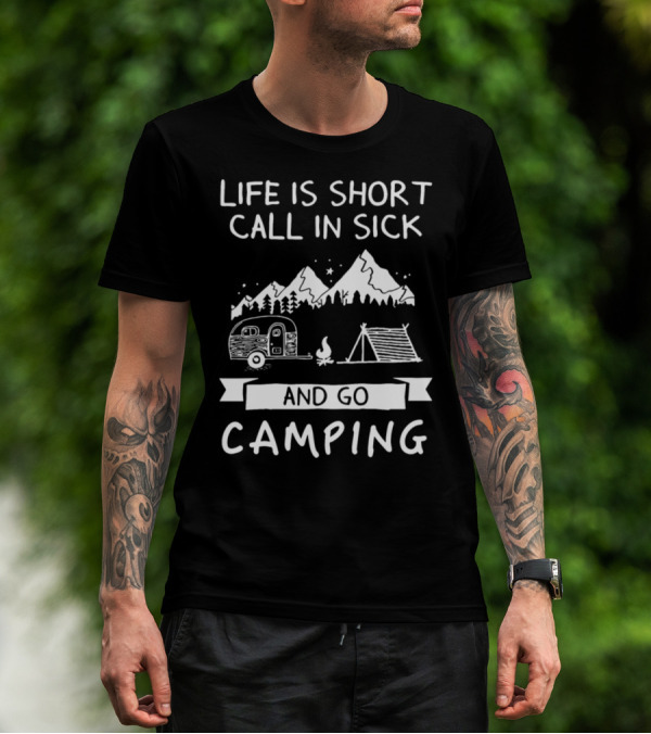 Life Is Short Call In Sick And Go Camping Mountains Camper Tent Campfire Stars T-Shirt
