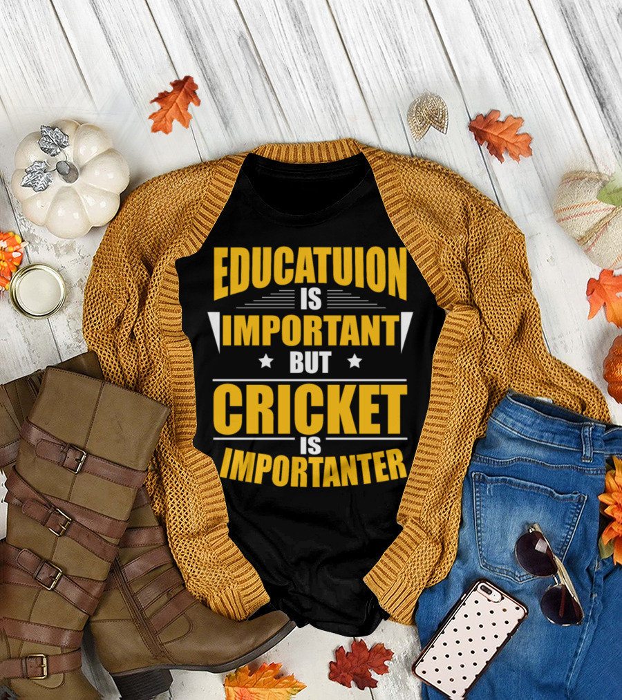 Education Is Important But Cricket Is Importanter T-Shirt