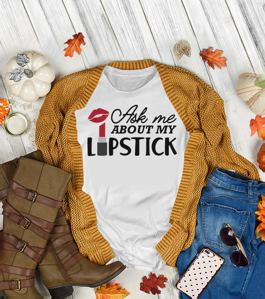 Ask Me About My Lipstick Red Lips and Makeup T-Shirt