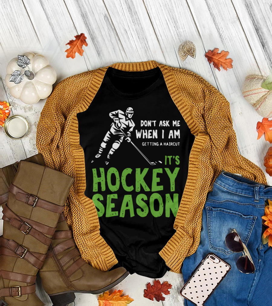 Don't Ask Me When I Am Getting a Haircut It's Hockey Season T-Shirt