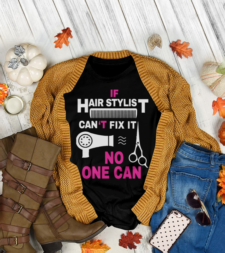 If Hair Stylist Can't Fix It No One Can T-Shirt