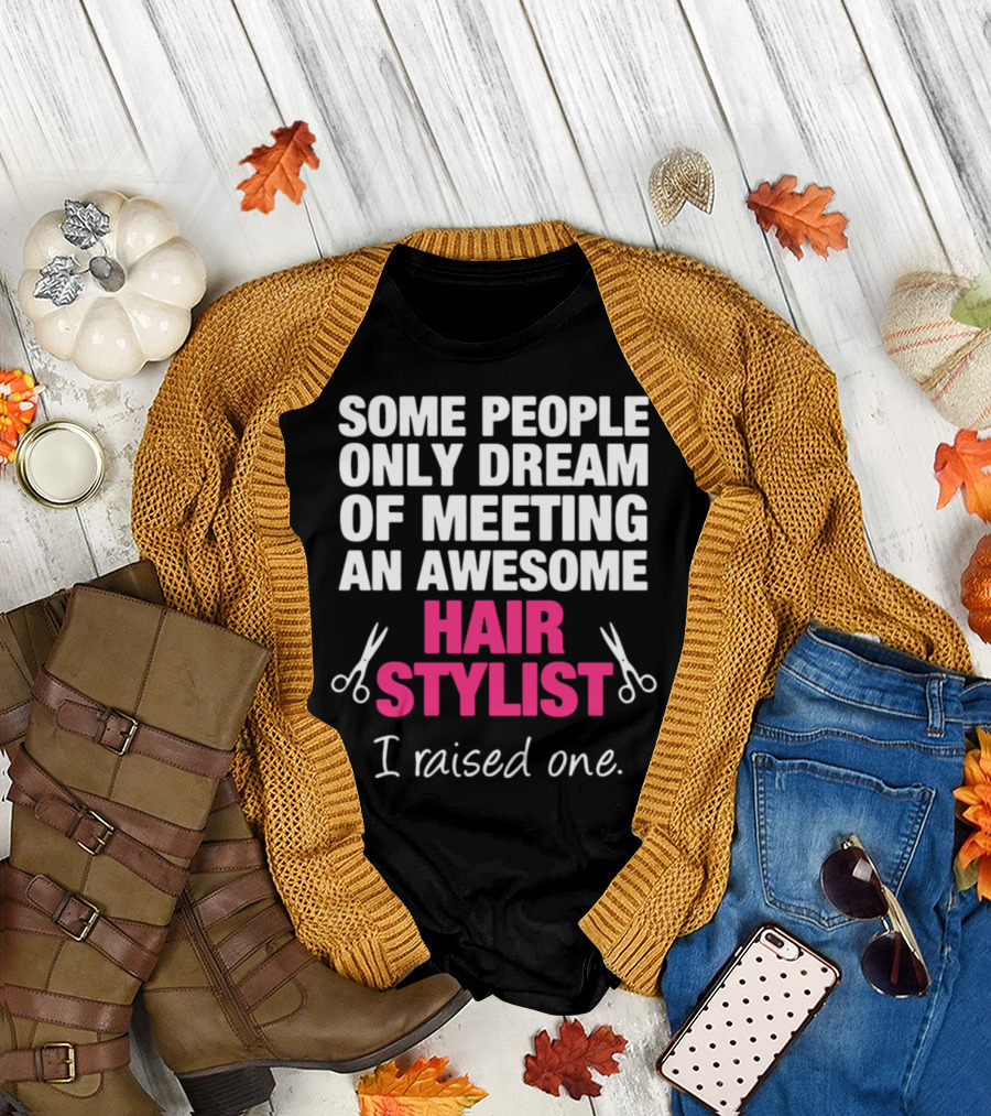 Some People Only Dream of Meeting an Awesome Hair Stylist I Raised One T-Shirt