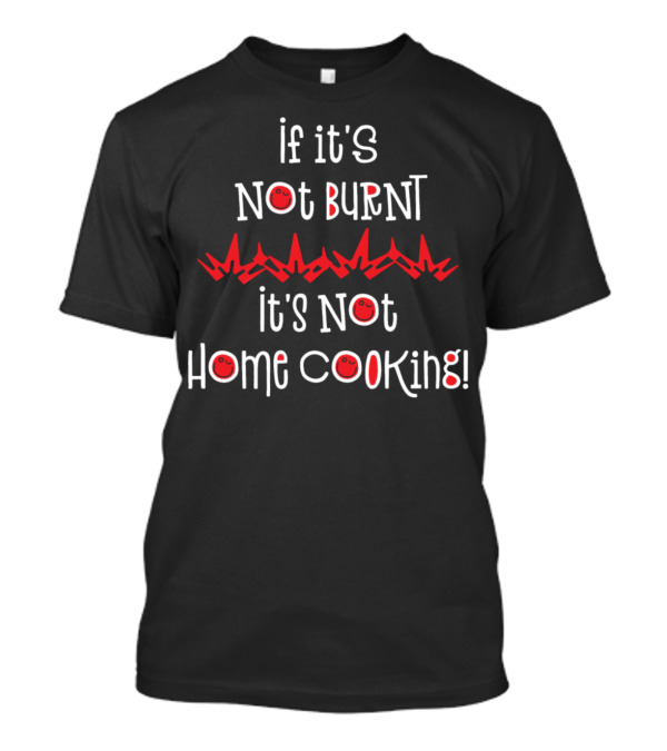 If It's Not Burnt It's Not Home Cooking Retro Smiley Faces And Flames T-Shirt