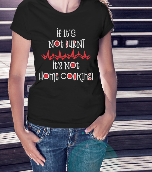 If It's Not Burnt It's Not Home Cooking Retro Smiley Faces And Flames T-Shirt