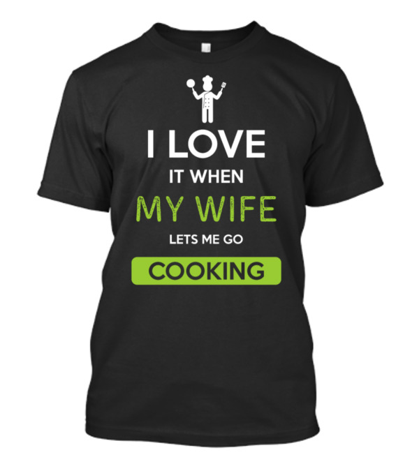 I Love It When My Wife Lets Me Go Cooking Chef T-Shirt