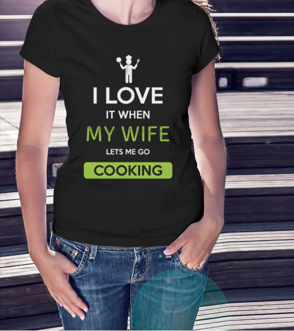 I Love It When My Wife Lets Me Go Cooking Chef T-Shirt