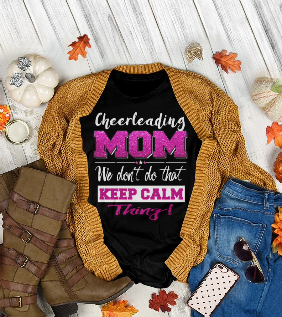 Cheerleading Mom We Don't Do That Keep Calm Thing T-Shirt