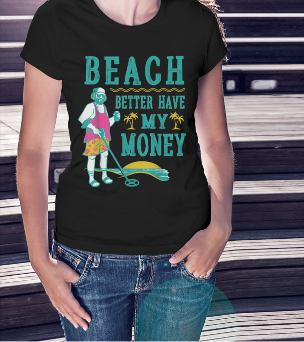 Beach Better Have My Money Funny Metal Detector Guy With Headphones And Tropical Scene T-Shirt