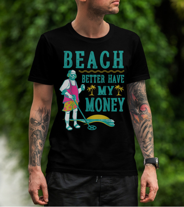 Beach Better Have My Money Funny Metal Detector Guy With Headphones And Tropical Scene T-Shirt