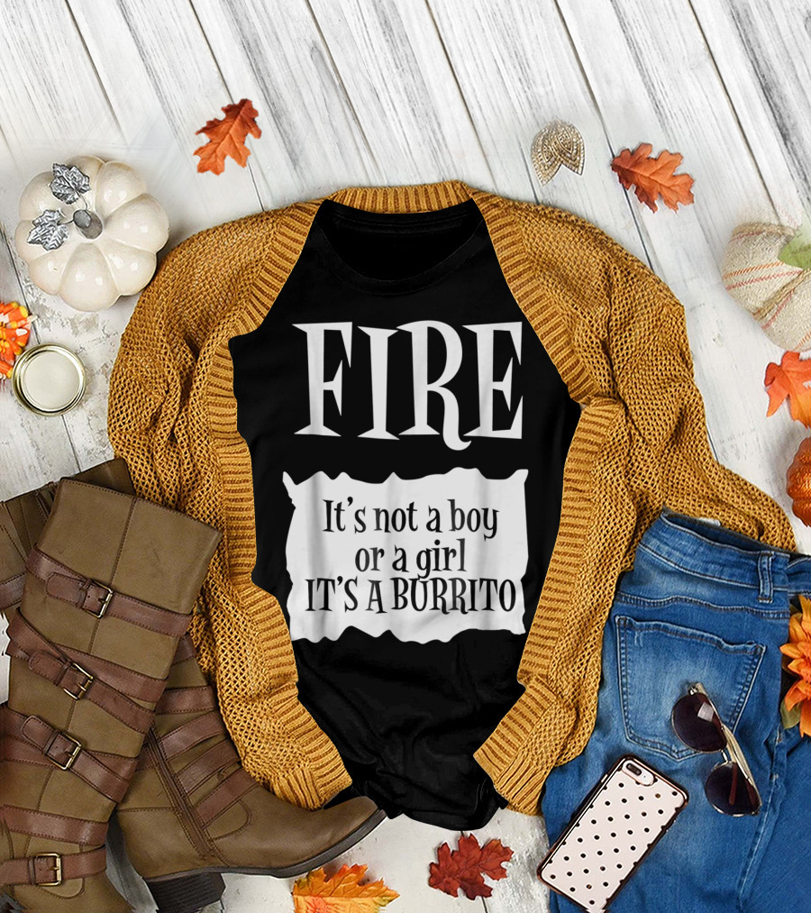 FIRE Hot Packet It's Not a Boy or a Girl It's a Burrito T-Shirt