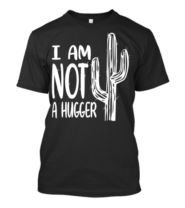 I Am Not A Hugger Funny Cactus T-Shirt
