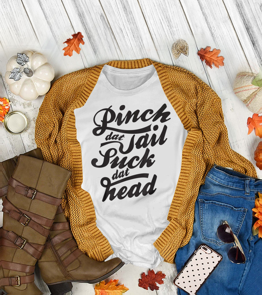 Pinch Dat Tail Suck Dat Head T-Shirt