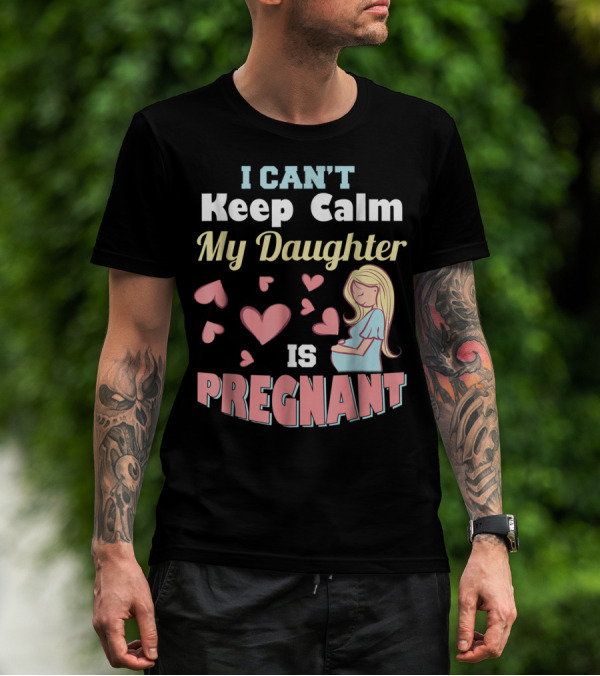 I Can't Keep Calm My Daughter Is Pregnant Heart Illustrations With Pregnant Woman T-Shirt